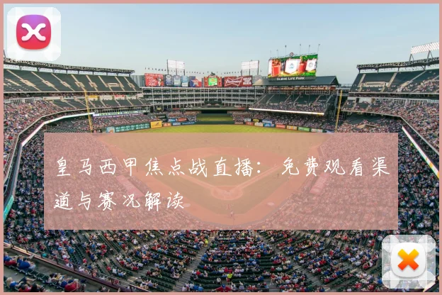 皇马西甲焦点战直播：免费观看渠道与赛况解读