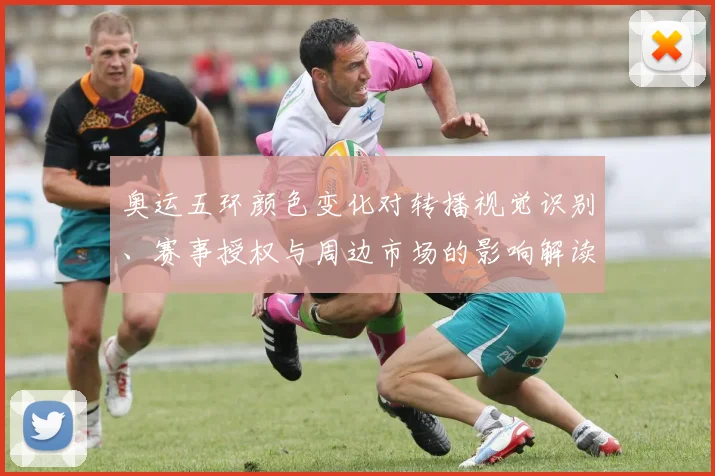 奥运五环颜色变化对转播视觉识别、赛事授权与周边市场的影响解读