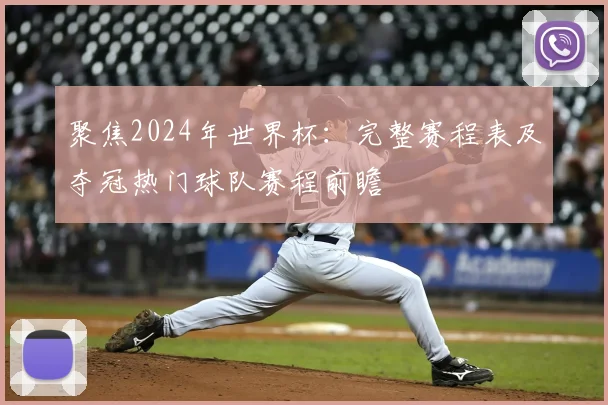 聚焦2024年世界杯：完整赛程表及夺冠热门球队赛程前瞻